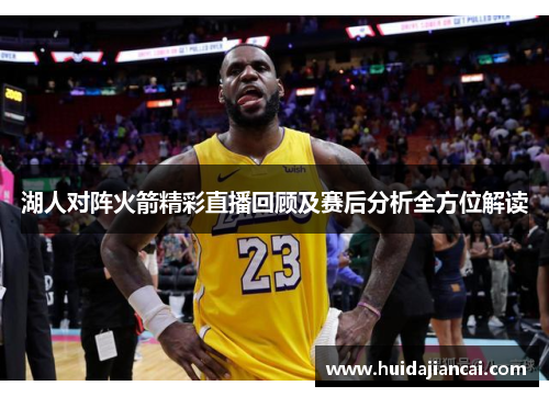 湖人对阵火箭精彩直播回顾及赛后分析全方位解读