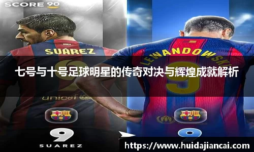 七号与十号足球明星的传奇对决与辉煌成就解析