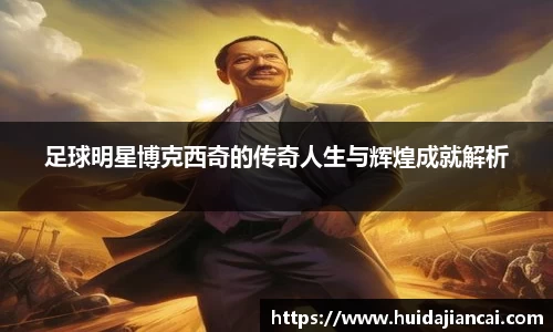 足球明星博克西奇的传奇人生与辉煌成就解析